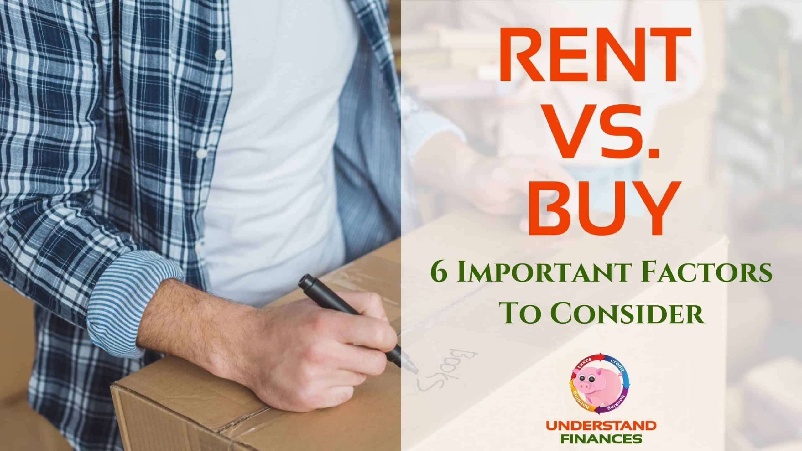 Rent Vs. Buy: 6 Important Factors To Consider