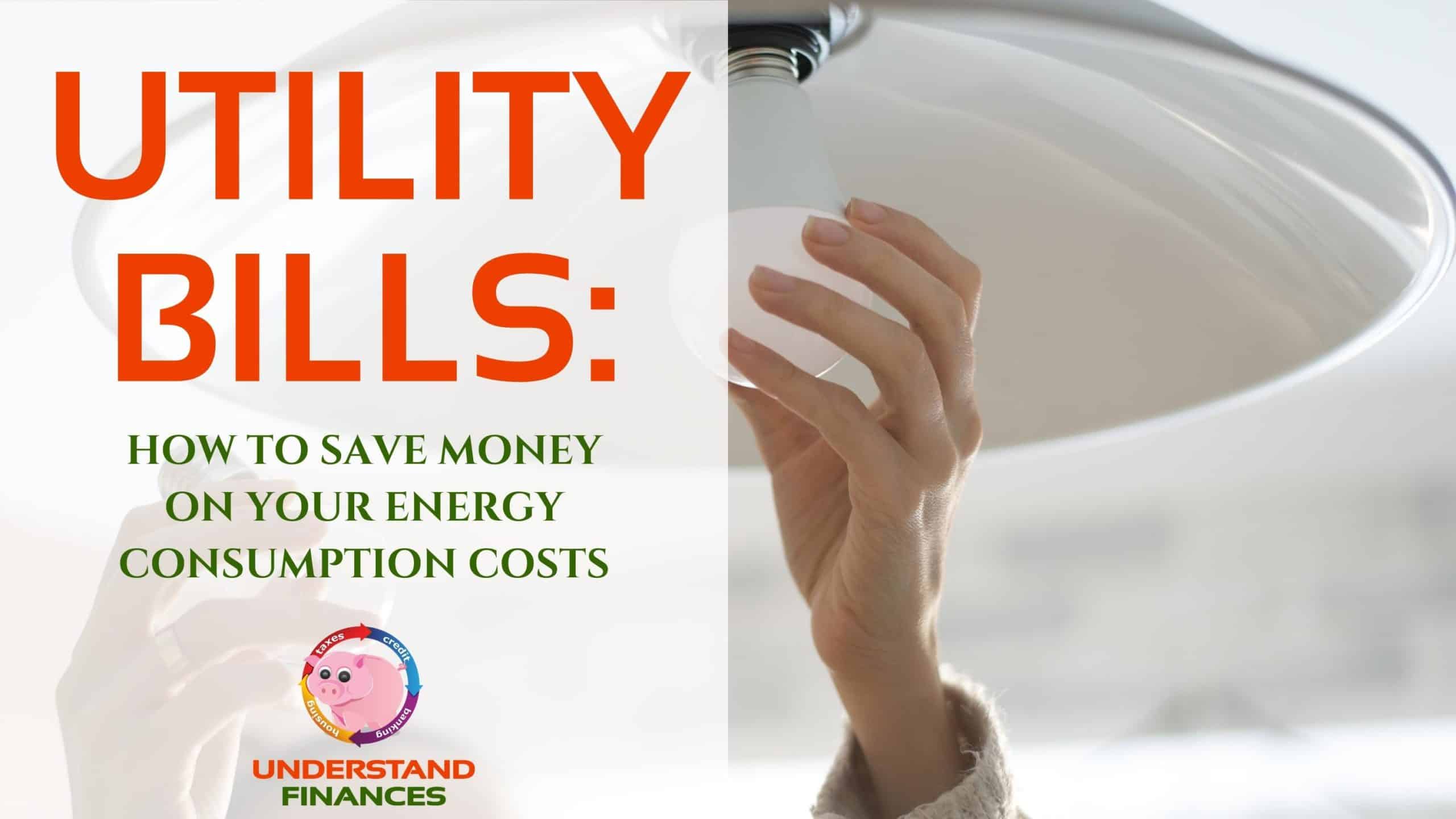Utility Bills: How To Save Money On Energy Consumption Costs